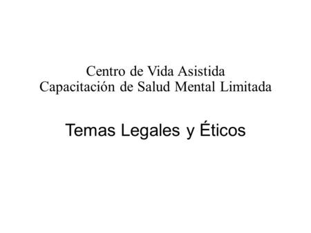 Temas Legales y Éticos Centro de Vida Asistida Capacitación de Salud Mental Limitada.
