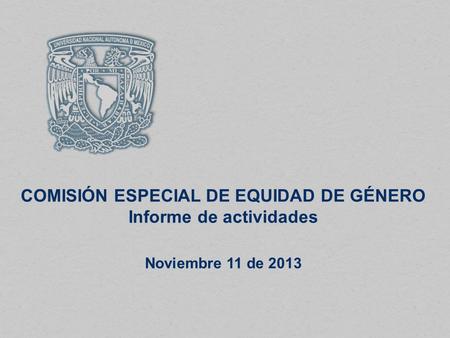COMISIÓN ESPECIAL DE EQUIDAD DE GÉNERO Informe de actividades Noviembre 11 de 2013.