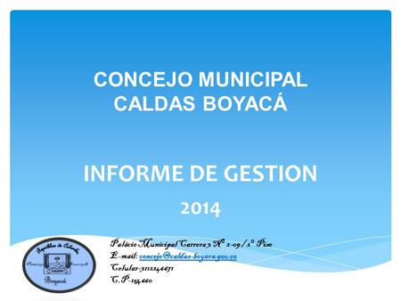 CONCEJO MUNICIPAL CALDAS BOYACÁ INFORME DE GESTION 2014 Palácio Municipal Carrera 3 N° 2-09 / 2° Piso