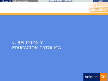 2007 Encuesta Nacional BicentenarioAdimark-GfKUniversidad Católica v. RELIGION Y EDUCACION CATOLICA.