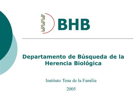 Departamento de Búsqueda de la Herencia Biológica BHB Instituto Tena de la Familia 2005.