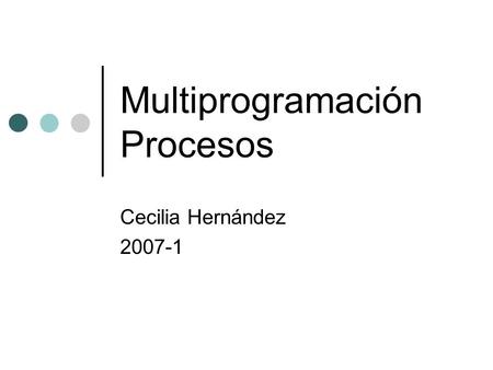Multiprogramación Procesos Cecilia Hernández 2007-1.