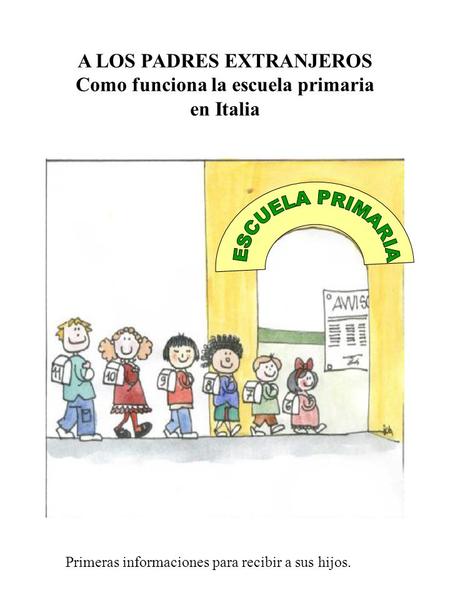 A LOS PADRES EXTRANJEROS Como funciona la escuela primaria en Italia