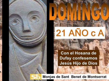 Con el Hosana de Dufay confesemos Jesús Hijo de Dios Monjas de Sant Benet de Montserrat 21 AÑO c A.