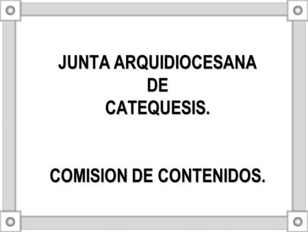 JUNTA ARQUIDIOCESANA DE CATEQUESIS. COMISION DE CONTENIDOS.