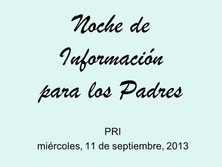 Noche de Información para los Padres PRI miércoles, 11 de septiembre, 2013.