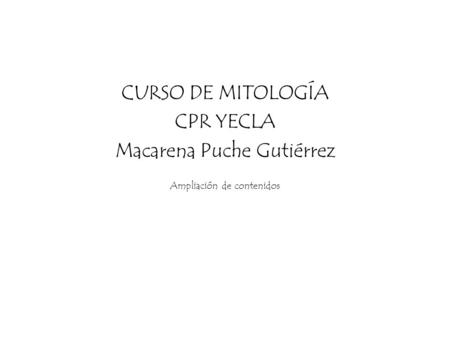 CURSO DE MITOLOGÍA CPR YECLA Macarena Puche Gutiérrez Ampliación de contenidos.