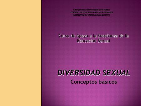 Curso de Apoyo a la Enseñanza de la Educación Sexual DIVERSIDAD SEXUAL Conceptos básicos.