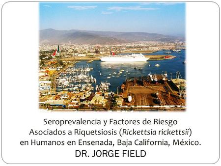 Seroprevalencia y Factores de Riesgo Asociados a Riquetsiosis (Rickettsia rickettsii) en Humanos en Ensenada, Baja California, México.