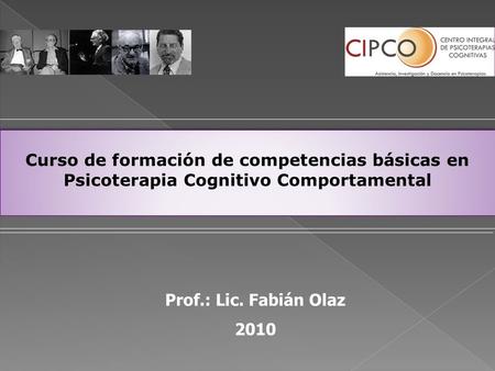 Prof.: Lic. Fabián Olaz 2010 Curso de formación de competencias básicas en Psicoterapia Cognitivo Comportamental Curso de formación de competencias básicas.