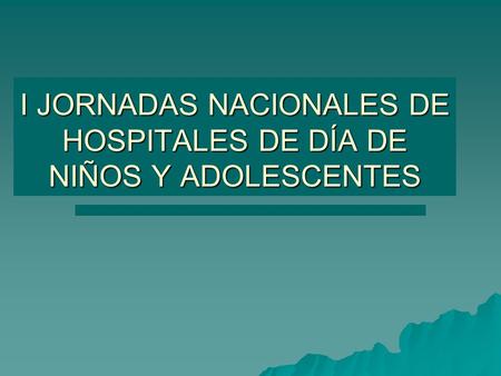 I JORNADAS NACIONALES DE HOSPITALES DE DÍA DE NIÑOS Y ADOLESCENTES.