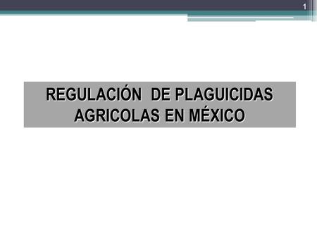 REGULACIÓN DE PLAGUICIDAS AGRICOLAS EN MÉXICO