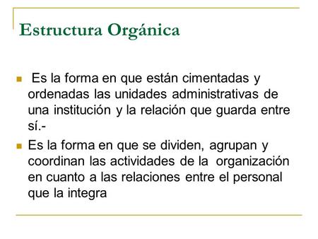 Estructura Orgánica Es la forma en que están cimentadas y ordenadas las unidades administrativas de una institución y la relación que guarda entre sí.-