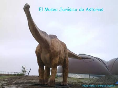 El Museo Jurásico de Asturias Paula Alonso y Gonzalo Huerta.