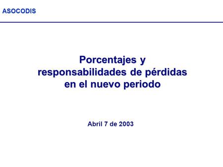 ASOCODIS Porcentajes y responsabilidades de pérdidas en el nuevo periodo Abril 7 de 2003.