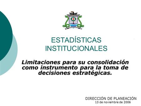 ESTADÍSTICAS INSTITUCIONALES Limitaciones para su consolidación como instrumento para la toma de decisiones estratégicas. DIRECCIÓN DE PLANEACIÓN 13 de.