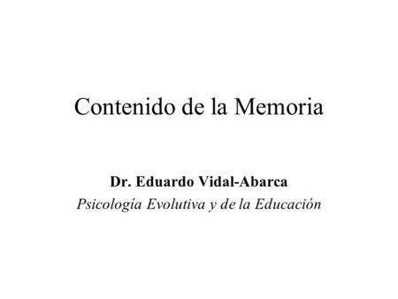 Contenido de la Memoria Dr. Eduardo Vidal-Abarca Psicología Evolutiva y de la Educación.