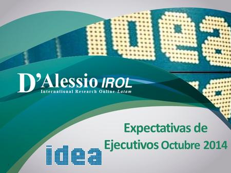 ’ D Expectativas de Ejecutivos Octubre 2014 1. [ Muestra Técnica 165 ejecutivos socios de IDEA Encuesta online Octubre 2014 Ficha Técnica Certificación.