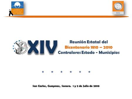 San Carlos, Guaymas, Sonora. 1 y 2 de Julio de 2010 Reunión Estatal del Bicentenario 1810 – 2010 Contralores Estado - Municipios.