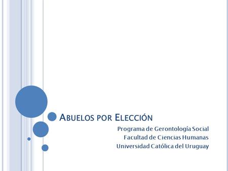 A BUELOS POR E LECCIÓN Programa de Gerontología Social Facultad de Ciencias Humanas Universidad Católica del Uruguay.