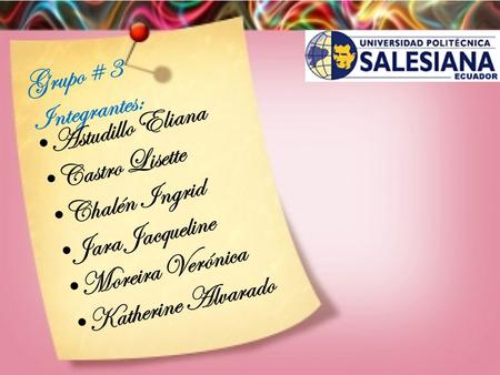 Grupo # 3 Integrantes: Astudillo Eliana Castro Lisette Chalén Ingrid