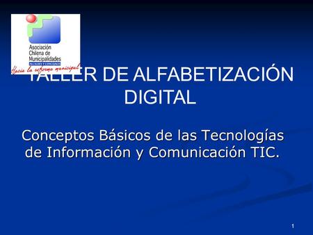 1 Conceptos Básicos de las Tecnologías de Información y Comunicación TIC. TALLER DE ALFABETIZACIÓN DIGITAL.