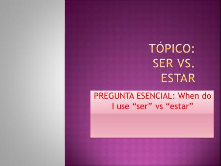 PREGUNTA ESENCIAL: When do I use “ser” vs “estar”.
