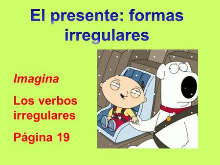 Imagina Los verbos irregulares Página 19. yo tú él/ella/Ud. nosotros(as) vosotros(as) ellos/ellas/Uds. dar decir DOY das da damos dáis dan DIGO.