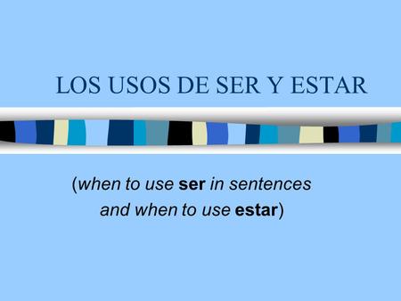 LOS USOS DE SER Y ESTAR (when to use ser in sentences and when to use estar)