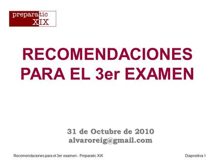 RECOMENDACIONES PARA EL 3er EXAMEN 31 de Octubre de 2010 Recomendaciones para el 3er examen - Preparatic XIXDiapositiva 1.