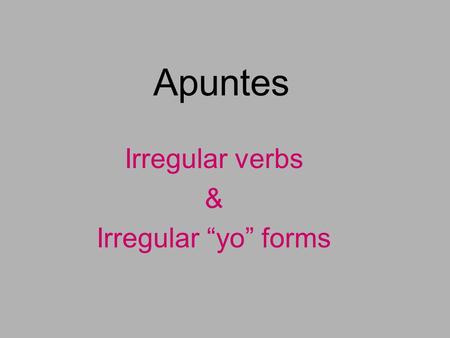 Apuntes Irregular verbs & Irregular “yo” forms. “Go”verbs=In the “yo” go to “go” Stem-Changers- In the stem the verb changes spelling (e-ie) but ONLY.