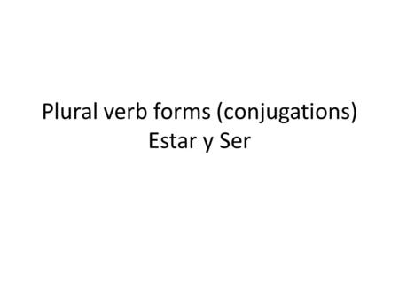 Plural verb forms (conjugations) Estar y Ser. Estar – To Be (condition) Plural Forms 1.(Nosotros) estamos We are 2.(Vosotros) estáis You are (Pl,Spain)