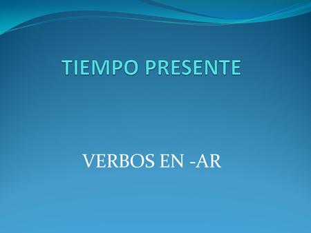 VERBOS EN -AR. EL INFINITIVO En español los verbos en infinitivo tienen tres terminaciones: ARERIR Estudiar Comer Vivir (to study) (to eat) (to live)