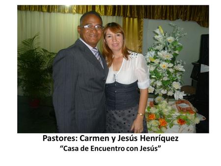 Pastores: Carmen y Jesús Henríquez “Casa de Encuentro con Jesús”