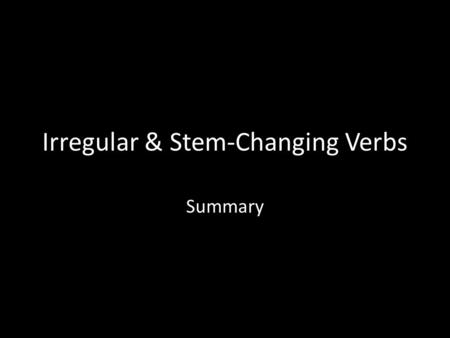 Irregular & Stem-Changing Verbs Summary. Stem-changing verbs have a vowel change in the stem of the verb. (The stem is what you have left after you drop.