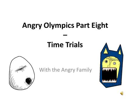 Angry Olympics Part Eight – Time Trials Did you see me win the 100 metres last week? ¿Me vistéis ganar los cien metros lisos la semana pasada?