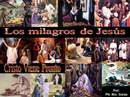 Los milagros de Jesús Cristo Viene Pronto Por: Ptr. Nic. Garza.