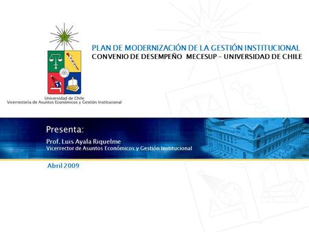 Modernización de la gestión institucional - Convenio de desempeño Mecesup Prof. Luis Ayala Riquelme Vicerrector de Asuntos Económicos y Gestión Institucional.