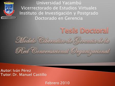 Autor: Iván Pérez Tutor: Dr. Manuel Castillo Febrero 2010 Universidad Yacambú Vicerrectorado de Estudios Virtuales Instituto de Investigación y Postgrado.