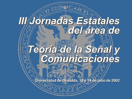 III Jornadas Estatales del área de Teoría de la Señal y Comunicaciones Universidad de Granada, 18 y 19 de julio de 2002.