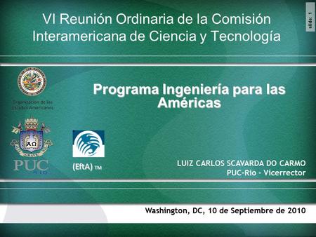 Slide: 1 VI Reunión Ordinaria de la Comisión Interamericana de Ciencia y Tecnología LUIZ CARLOS SCAVARDA DO CARMO PUC-Rio - Vicerrector Washington, DC,