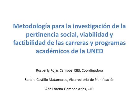 Metodología para la investigación de la pertinencia social, viabilidad y factibilidad de las carreras y programas académicos de la UNED Rosberly Rojas.