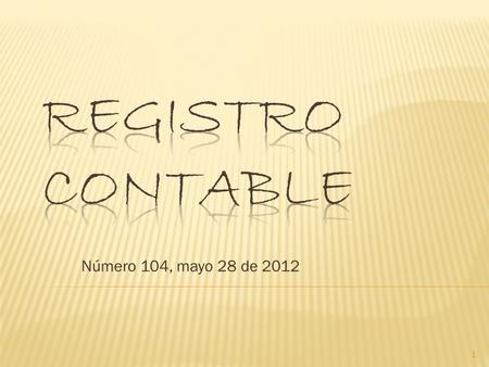 Número 104, mayo 28 de 2012 1.  Circularon Novitas 349 - Contrapartida 516 a 517 - Registro contable 103.  Se encuentran en curso las actividades de.