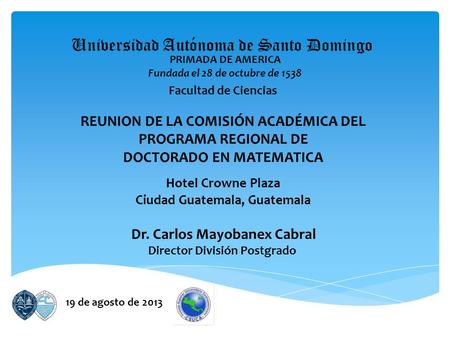 Universidad Autónoma de Santo Domingo Facultad de Ciencias 19 de agosto de 2013 PRIMADA DE AMERICA Fundada el 28 de octubre de 1538 Dr. Carlos Mayobanex.