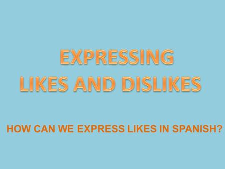 HOW CAN WE EXPRESS LIKES IN SPANISH?. Megustala música.