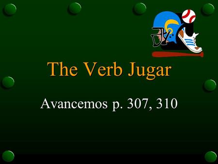 The Verb Jugar Avancemos p. 307, 310 The Verb Jugar o The verb jugar is used to talk about playing a sport or a game. o Jugar is a boot verb. U UE.