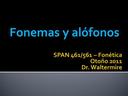 SPAN 461/561 – Fonética Otoño 2011 Dr. Waltermire