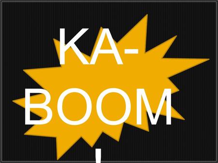 KA- BOOM ! Instructions: 1.Divide into TWO teams: uno y dos. 2. Each team picks a number in Spanish. They will either get a Ka-Boom! slide or a question.