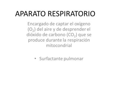 APARATO RESPIRATORIO Encargado de captar el oxígeno (O 2 ) del aire y de desprender el dióxido de carbono (CO 2 ) que se produce durante la respiración.