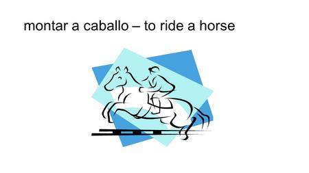 Montar a caballo – to ride a horse. levantar pesas – to lift weights.